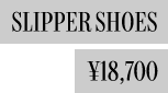 SLIPPER SHOES ¥18,700